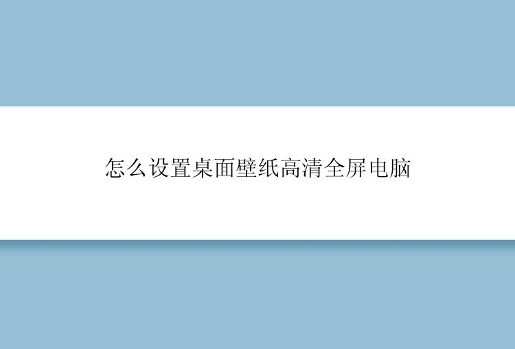 怎么设置桌面壁纸高清全屏电脑