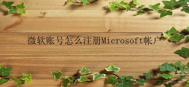 微软账号怎么注册Microsoft帐户