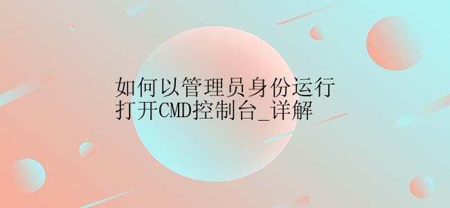 如何以管理员身份运行打开CMD控制台_详解