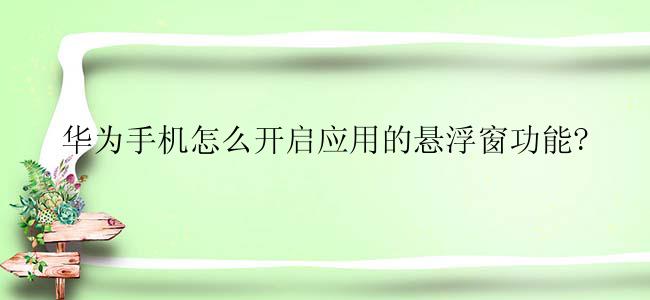 华为手机怎么开启应用的悬浮窗功能?