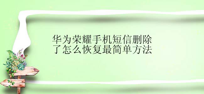 华为荣耀手机短信删除了怎么恢复最简单方法