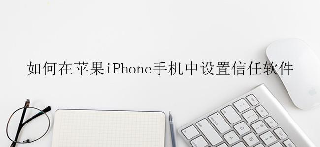 如何在苹果iPhone手机中设置信任软件