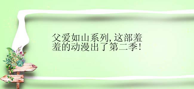 父爱如山系列,这部羞羞的动漫出了第二季!