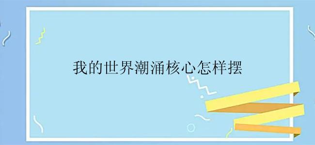 我的世界潮涌核心怎样摆