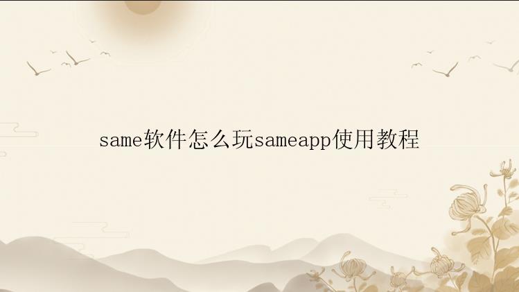 same软件怎么玩sameapp使用教程