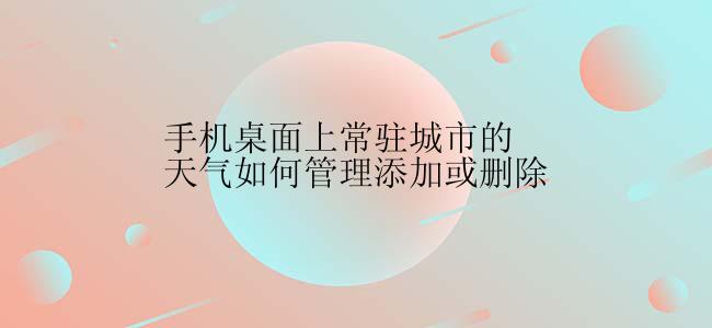 手机桌面上常驻城市的天气如何管理添加或删除