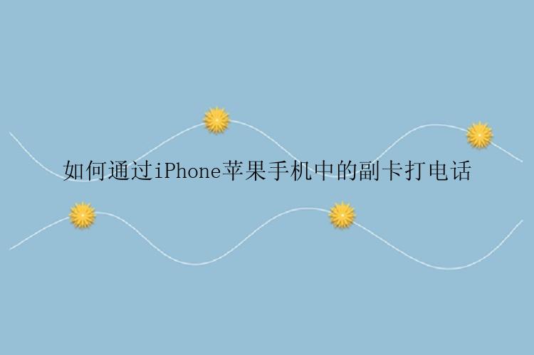 如何通过iPhone苹果手机中的副卡打电话