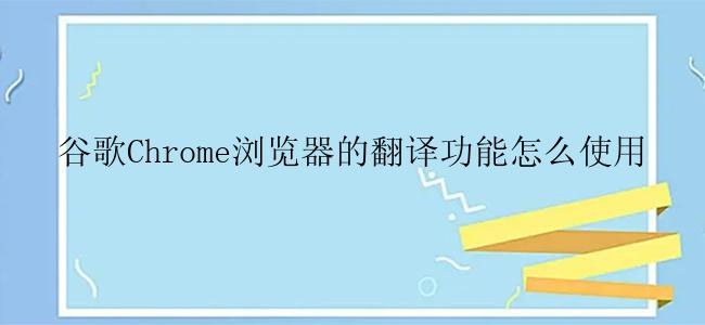 谷歌Chrome浏览器的翻译功能怎么使用