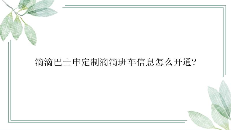 滴滴巴士申定制滴滴班车信息怎么开通?