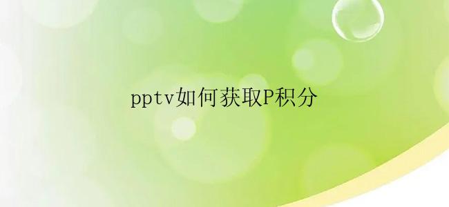 pptv如何获取P积分