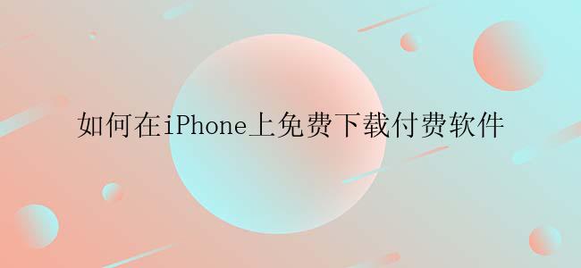 如何在iPhone上免费下载付费软件