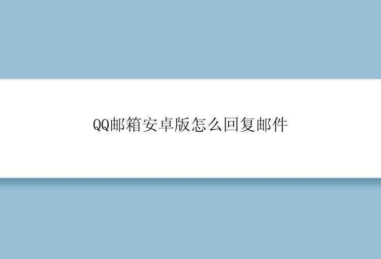 QQ邮箱安卓版怎么回复邮件