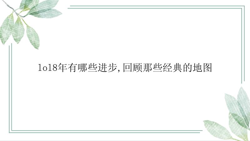 lol8年有哪些进步,回顾那些经典的地图