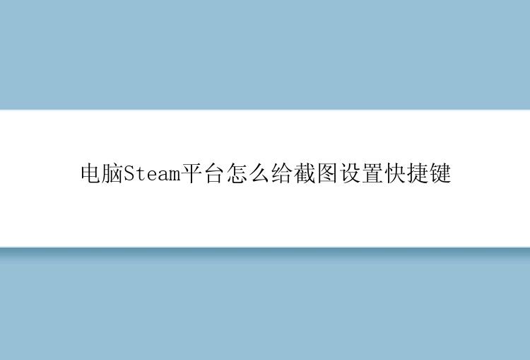 电脑Steam平台怎么给截图设置快捷键