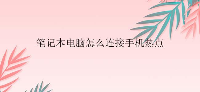 笔记本电脑怎么连接手机热点