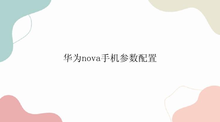 华为nova手机参数配置