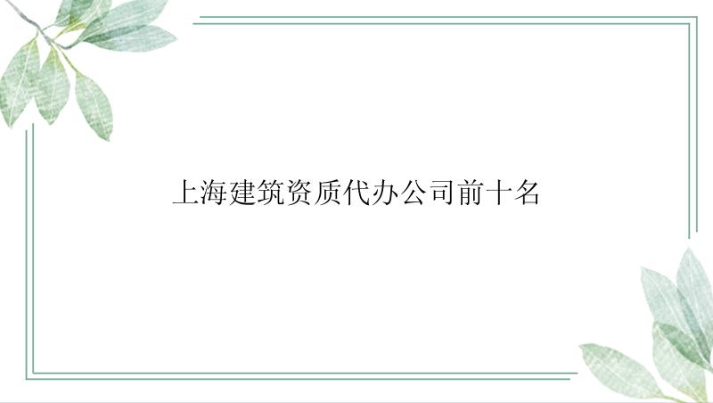 上海建筑资质代办公司前十名