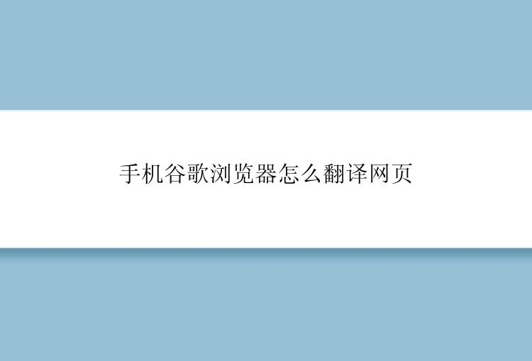 手机谷歌浏览器怎么翻译网页