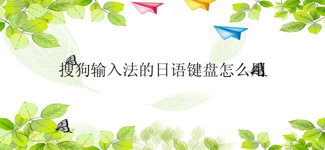 搜狗输入法的日语键盘怎么用