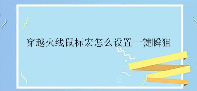 穿越火线鼠标宏怎么设置一键瞬狙