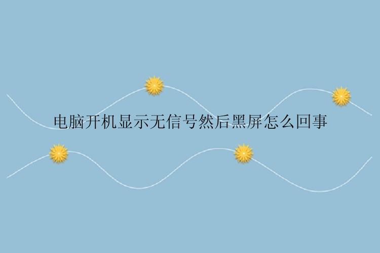 电脑开机显示无信号然后黑屏怎么回事