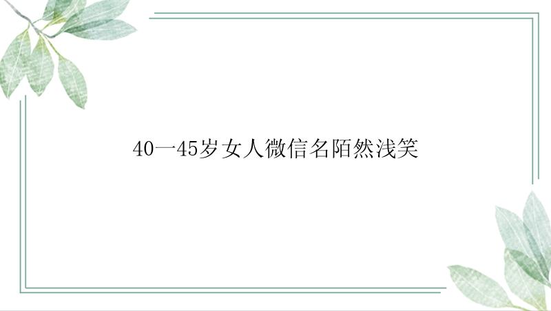 40一45岁女人微信名陌然浅笑