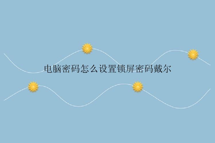 电脑密码怎么设置锁屏密码戴尔