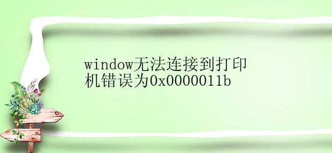 window无法连接到打印机错误为0x0000011b