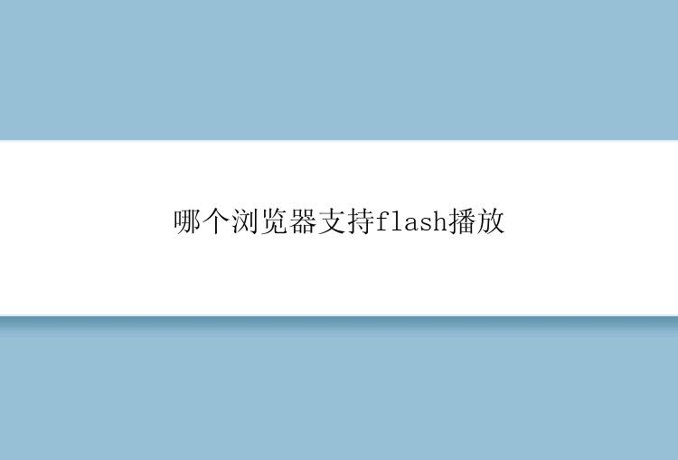 哪个浏览器支持flash播放