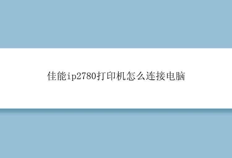 佳能ip2780打印机怎么连接电脑