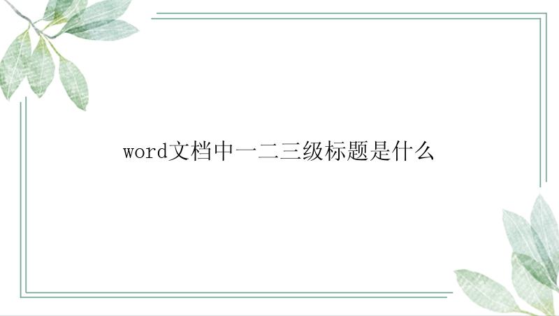 word文档中一二三级标题是什么