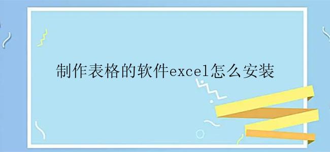 制作表格的软件excel怎么安装