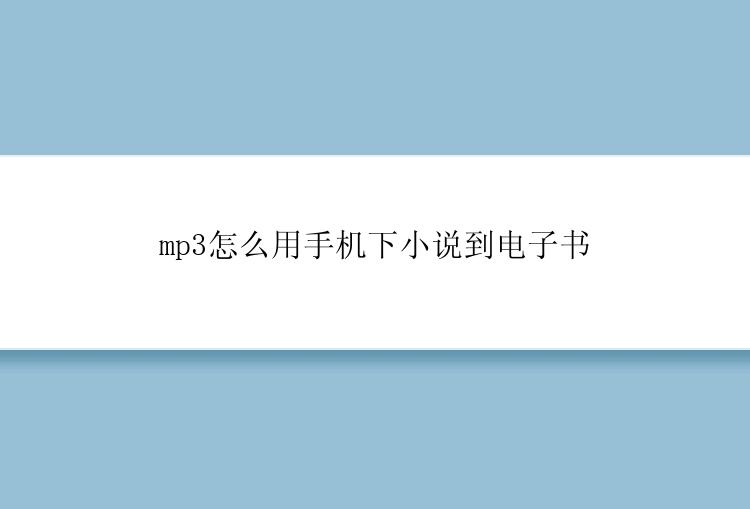 mp3怎么用手机下小说到电子书？