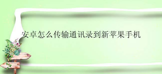 安卓怎么传输通讯录到新苹果手机