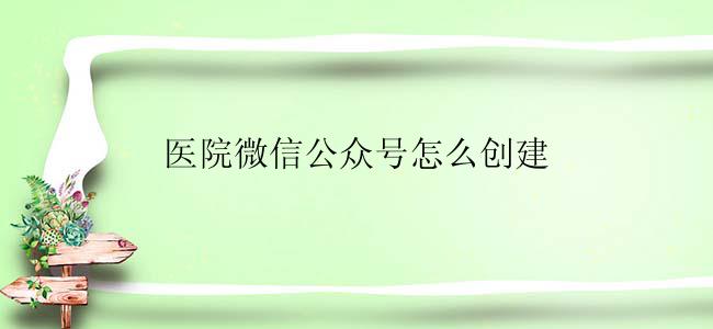 医院微信公众号怎么创建