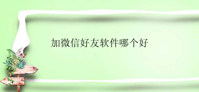 加微信好友软件哪个好