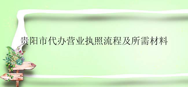 贵阳市代办营业执照流程及所需材料