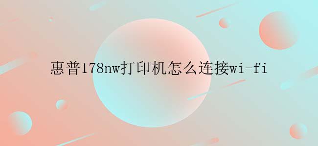 惠普178nw打印机怎么连接wi-fi