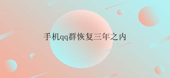 手机qq群恢复三年之内