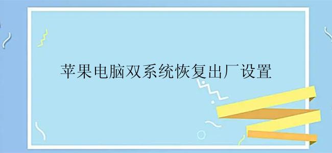 苹果电脑双系统怎么恢复出厂设置？