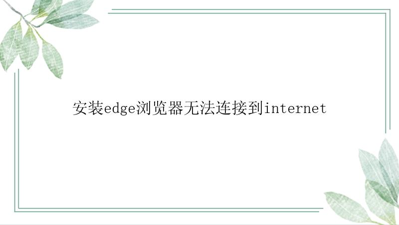 安装edge浏览器无法连接到internet