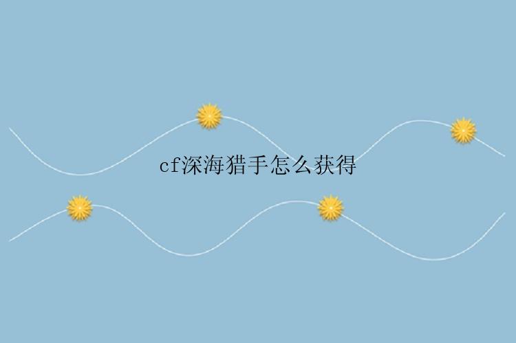 cf深海猎手怎么获得