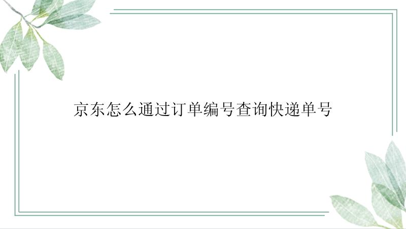 京东怎么通过订单编号查询快递单号