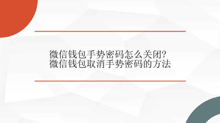 微信钱包手势密码怎么关闭?微信钱包取消手势密码的方法