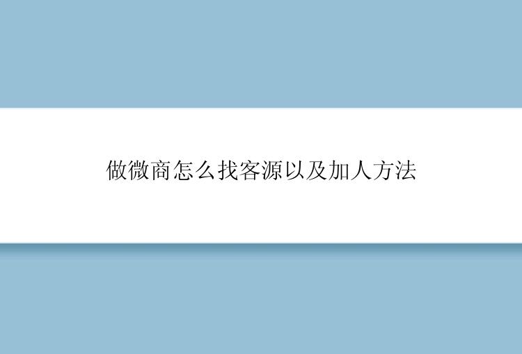 做微商怎么找客源以及加人方法