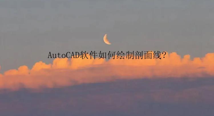 AutoCAD软件如何绘制剖面线?