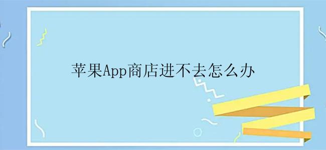 苹果App商店进不去怎么办