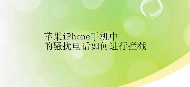 苹果iPhone手机中的骚扰电话如何进行拦截