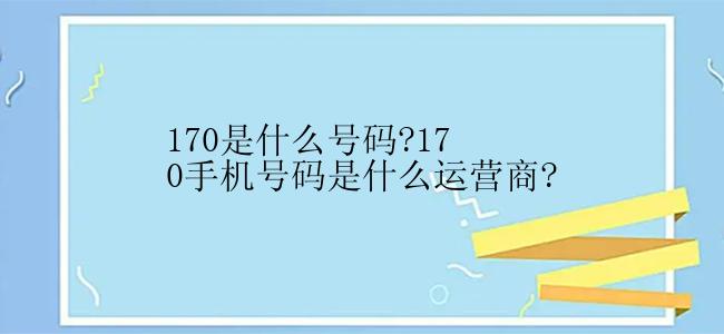 170是什么号码?170手机号码是什么运营商?