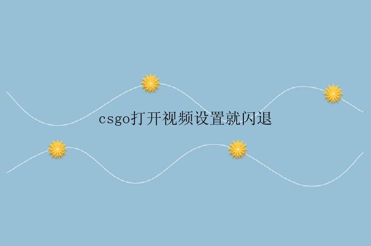 csgo打开视频设置就闪退